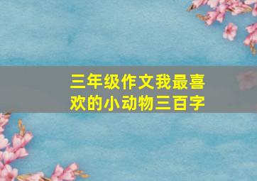 三年级作文我最喜欢的小动物三百字