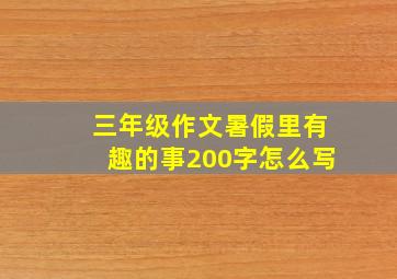 三年级作文暑假里有趣的事200字怎么写