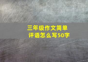 三年级作文简单评语怎么写50字