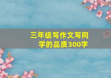 三年级写作文写同学的品质300字