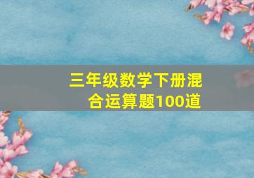 三年级数学下册混合运算题100道