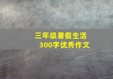 三年级暑假生活300字优秀作文