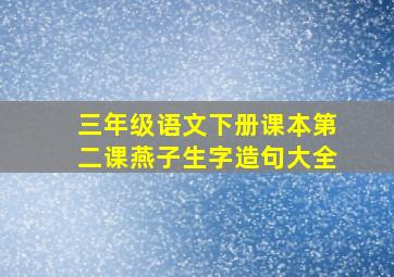 三年级语文下册课本第二课燕子生字造句大全