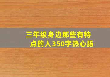 三年级身边那些有特点的人350字热心肠