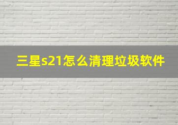 三星s21怎么清理垃圾软件