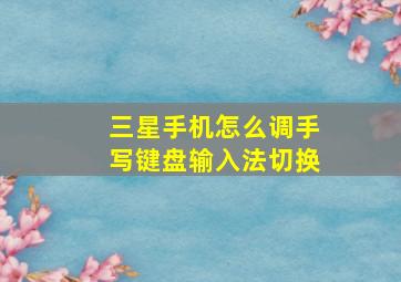 三星手机怎么调手写键盘输入法切换