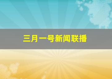 三月一号新闻联播