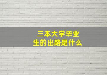 三本大学毕业生的出路是什么