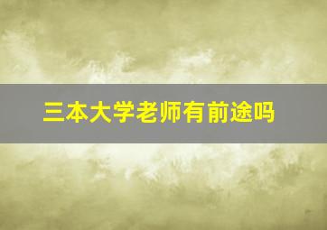 三本大学老师有前途吗