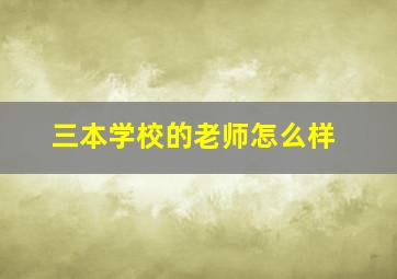 三本学校的老师怎么样