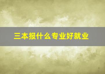 三本报什么专业好就业