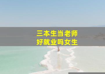 三本生当老师好就业吗女生