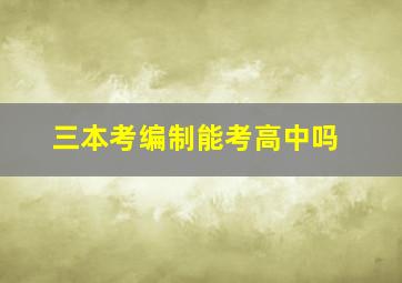 三本考编制能考高中吗