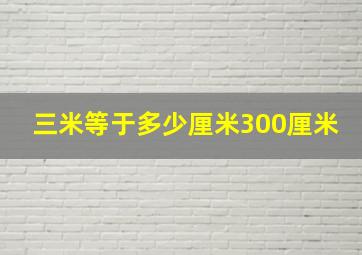 三米等于多少厘米300厘米