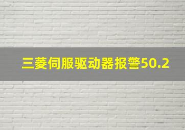 三菱伺服驱动器报警50.2