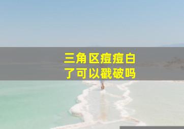 三角区痘痘白了可以戳破吗