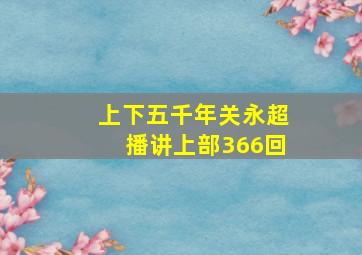 上下五千年关永超播讲上部366回