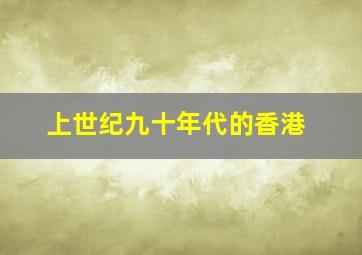 上世纪九十年代的香港