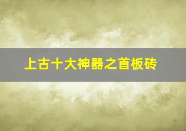 上古十大神器之首板砖