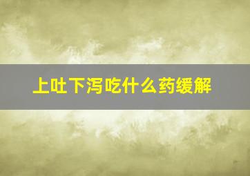 上吐下泻吃什么药缓解