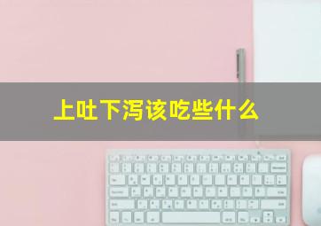 上吐下泻该吃些什么