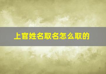 上官姓名取名怎么取的