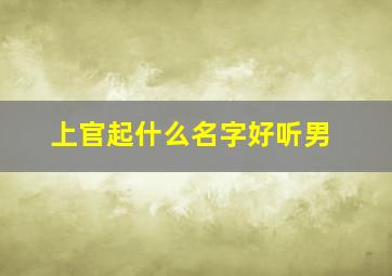 上官起什么名字好听男