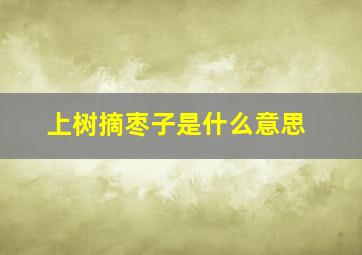 上树摘枣子是什么意思