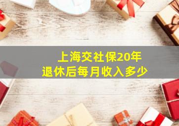 上海交社保20年退休后每月收入多少