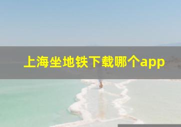 上海坐地铁下载哪个app