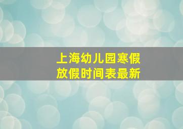 上海幼儿园寒假放假时间表最新