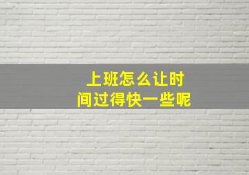 上班怎么让时间过得快一些呢