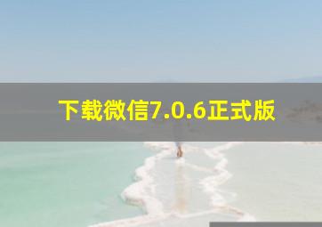 下载微信7.0.6正式版