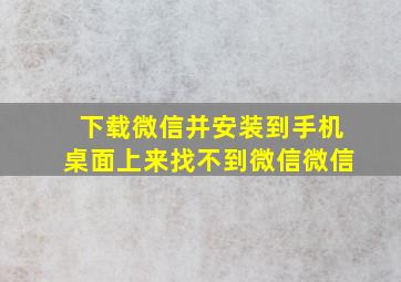 下载微信并安装到手机桌面上来找不到微信微信