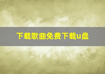 下载歌曲免费下载u盘