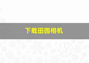 下载田园相机