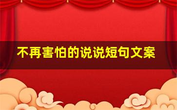 不再害怕的说说短句文案