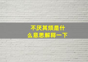 不厌其烦是什么意思解释一下