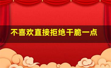 不喜欢直接拒绝干脆一点