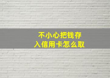 不小心把钱存入信用卡怎么取