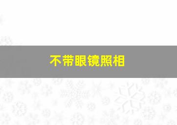 不带眼镜照相