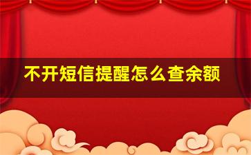 不开短信提醒怎么查余额