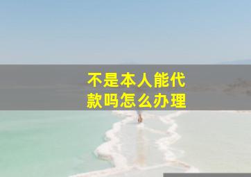 不是本人能代款吗怎么办理