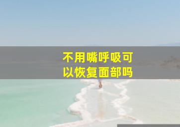 不用嘴呼吸可以恢复面部吗