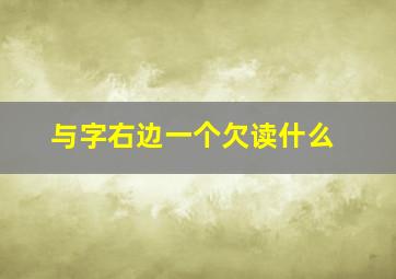 与字右边一个欠读什么