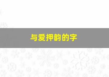 与爱押韵的字