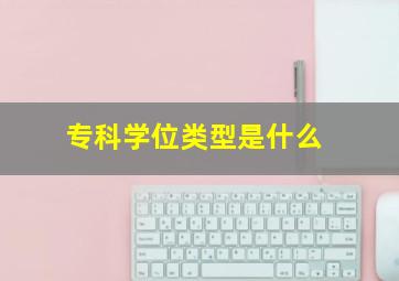 专科学位类型是什么