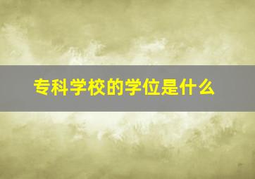 专科学校的学位是什么