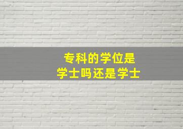 专科的学位是学士吗还是学士