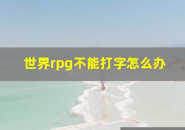 世界rpg不能打字怎么办